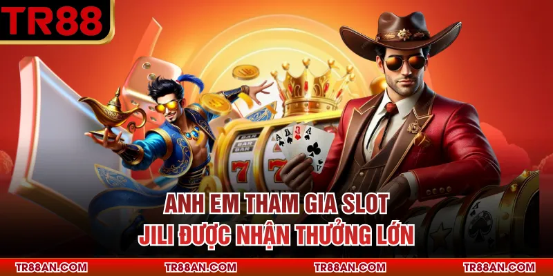 Anh em tham gia slot JILI được nhận thưởng lớn