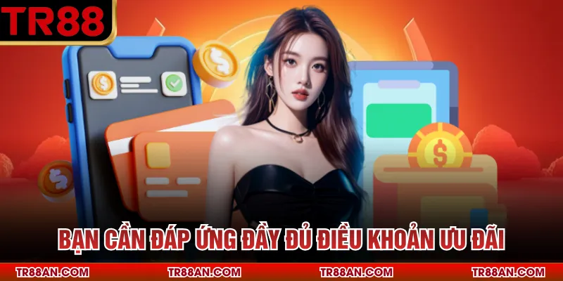 Bạn cần đáp ứng đầy đủ điều khoản ưu đãi