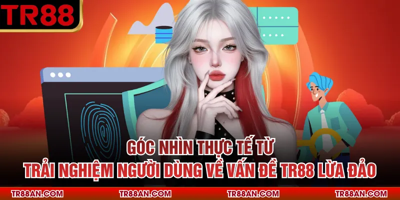 Góc nhìn thực tế từ trải nghiệm người dùng về vấn đề Tr88 lừa đảo