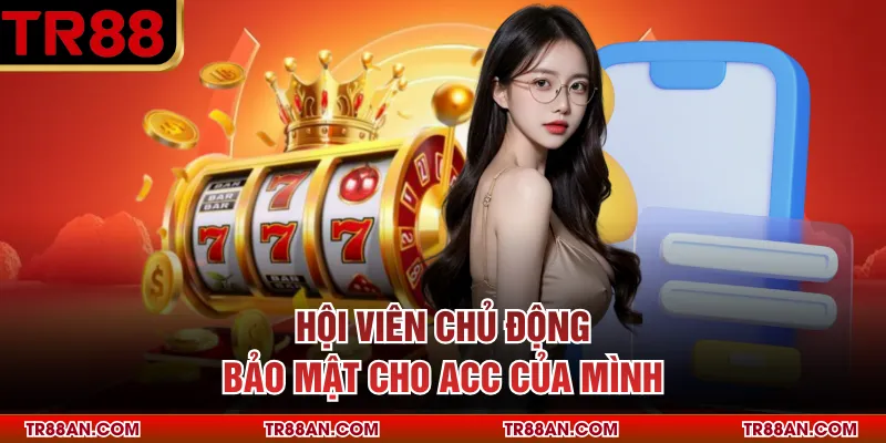 Hội viên chủ động bảo mật cho acc của mình