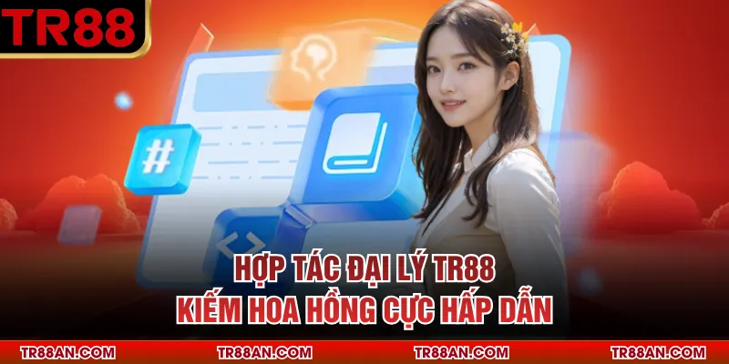 Hợp tác đại lý TR88 kiếm hoa hồng cực hấp dẫn
