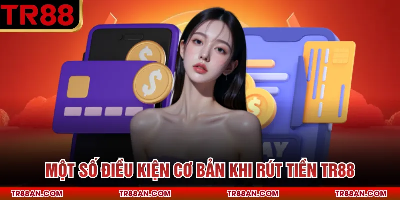 Một số điều kiện cơ bản khi rút tiền TR88