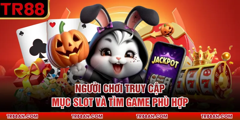 Người chơi truy cập mục slot và tìm game phù hợp