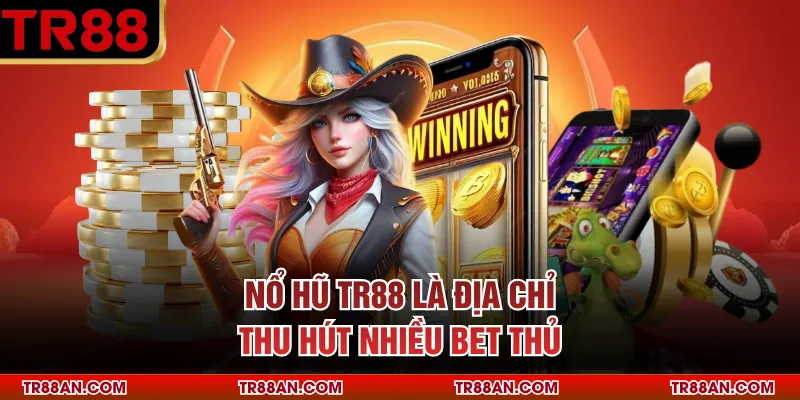 Nổ hũ TR88 là địa chỉ thu hút nhiều bet thủ