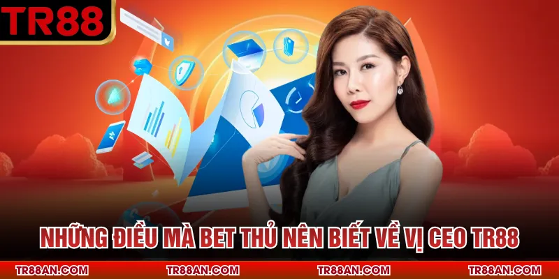 Những điều mà bet thủ nên biết về vị CEO TR88