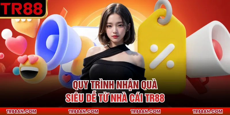 Quy trình nhận quà siêu dễ từ nhà cái TR88