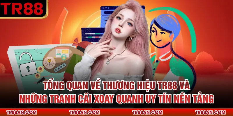 Tổng quan về thương hiệu TR88 và những tranh cãi xoay quanh uy tín nền tảng