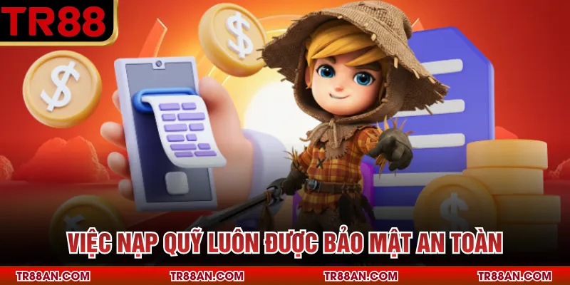 Việc nạp quỹ luôn được bảo mật an toàn